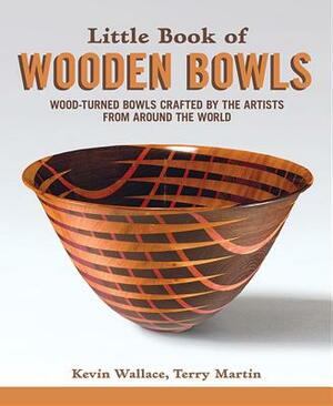 Little Book of Wooden Bowls: Wood-Turned Bowls Crafted by Master Artists from Around the World by Kevin Wallace, Terry Martin