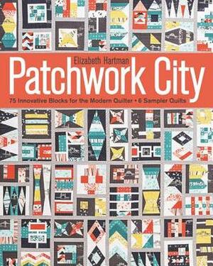 Patchwork City: 75 Innovative Blocks for the Modern Quilter - 6 Sampler Quilts by Elizabeth Hartman