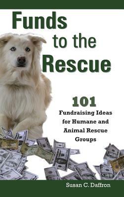 Funds to the Rescue: 101 Fundraising Ideas for Humane and Animal Rescue Groups by Susan C. Daffron