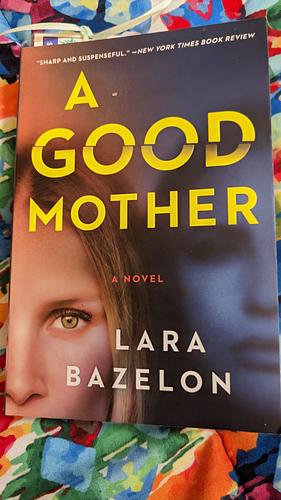 A Good Mother: A Novel by Lara Bazelon