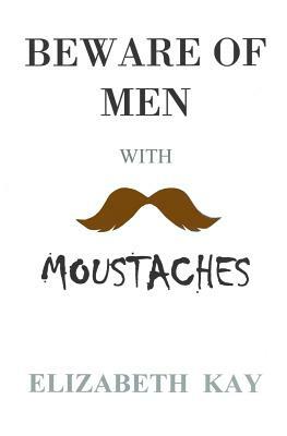 Beware of Men with Moustaches by Elizabeth Kay