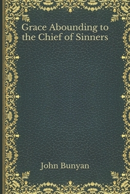 Grace Abounding to the Chief of Sinners by John Bunyan