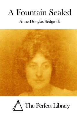 A Fountain Sealed by Anne Douglas Sedgwick