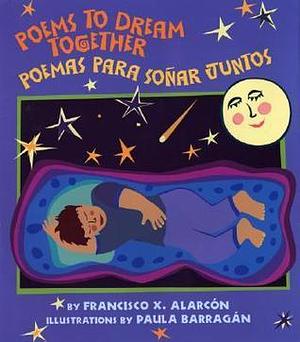 Poems to Dream Together/poemas Para Sonar Juntos: Poemas Para Sonar Juntos by Francisco X. Alarcón, Francisco X. Alarcón