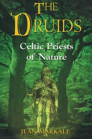 The Druids: Celtic Priests of Nature by Jean Markale, Jon Graham