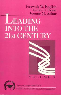 Leading Into the 21st Century by Larry E. Frase, Fenwick W. English, Joanne M. Arhar