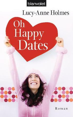 Oh Happy Dates by Lucy-Anne Holmes, Elfriede Peschel