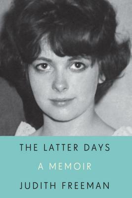 The Latter Days: A Memoir by Judith Freeman