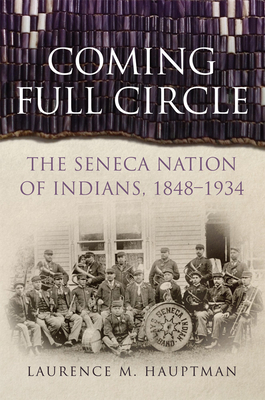 Coming Full Circle, Volume 17: The Seneca Nation of Indians, 1848-1934 by Laurence M. Hauptman