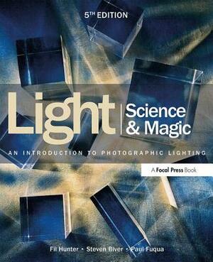 Light Science & Magic: An Introduction to Photographic Lighting by Fil Hunter, Steven Biver, Paul Fuqua