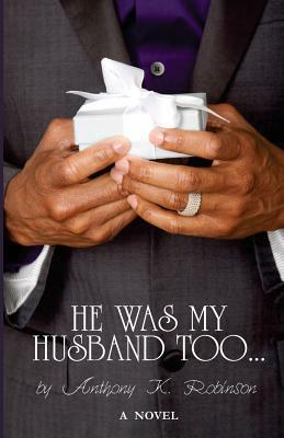 He Was My Husband Too by Anthony K. Robinson