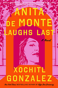 Anita de Monte Laughs Last by Xochitl Gonzalez