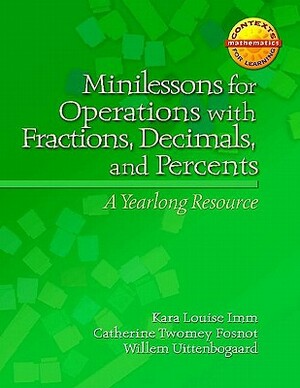 Minilessons for Operations with Fractions, Decimals, and Percents: A Yearlong Resource by Willem Uttenbogaard, Catherine Twomey Fosnot