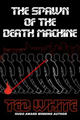 The Spawn of the Death Machine by Ted White