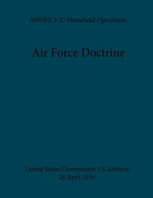 Air Force Doctrine ANNEX 3-27 Homeland Operations 28 April 2016 by United States Government Us Air Force