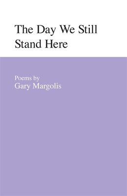 The Day We Still Stand Here: Poems by Gary Margolis