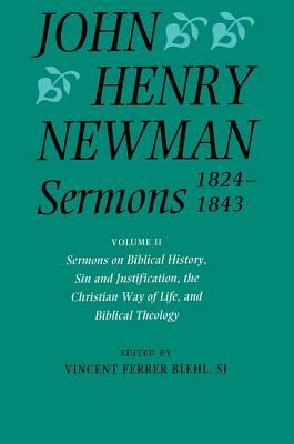 Sermons 1824-1843: Volume II: Sermons on Biblical History, Sin and Justification, the Christian Way of Life, and Biblical Theology by John Henry Newman, John Henry Newman