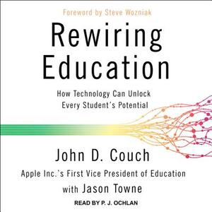 Rewiring Education: How Technology Can Unlock Every Student's Potential by John D. Couch, Jason Towne