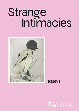 Strange Intimacies: Essays by Zea Asis