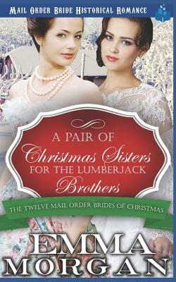 A Pair of Christmas Sisters for the Lumberjack Brothers by Emma Morgan