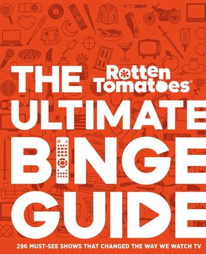 Rotten Tomatoes: The Ultimate Binge Guide: 200 Groundbreaking Classics, Smart Comedies, and Seminal Dramas That Changed TV Forever by Editors of Rotten Tomatoes