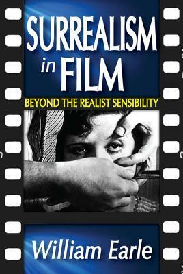 Surrealism in Film: Beyond the Realist Sensibility by William Earle