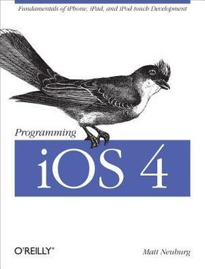 Programming IOS 4: Fundamentals of iPhone, iPad, and iPod Touch Development by Matt Neuburg