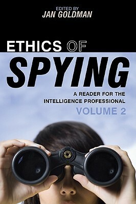 Ethics of Spying: A Reader for the Intelligence Professional, Volume 2 (Scarecrow Professional Intelligence Education) (Security and Professional Intelligence Education Series) by Jan Goldman