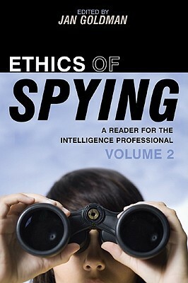 Ethics of Spying: A Reader for the Intelligence Professional, Volume 2 (Scarecrow Professional Intelligence Education) (Security and Professional Intelligence Education Series) by Jan Goldman