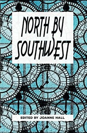 North by Southwest by Joanne Hall, Margaret Carruthers, Justin Newland, Roz Clarke, Pete Sutton, Kevlin Henney, Ian Millsted, Desiree Fischer, John Hawkes-Reed, Jemma Milburn, Clare Dornan