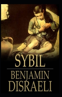 Sybil, or The Two Nations Annotated by Benjamin Disraeli