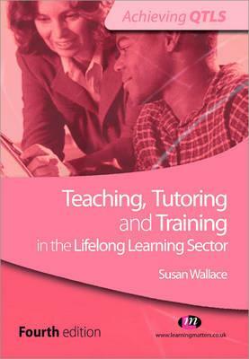 Teaching, Tutoring and Training in the Lifelong Learning Sector by Susan Wallace