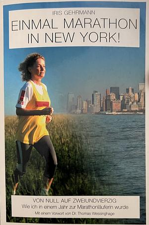 Einmal Marathon in New York!: von Null auf Zweiundvierzig ; wie ich in einem Jahr zur Marathonläuferin wurde by Iris Gehrmann