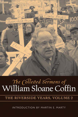 The Collected Sermons of William Sloane Coffin, Volume Two: The Riverside Years by William Sloane Coffin