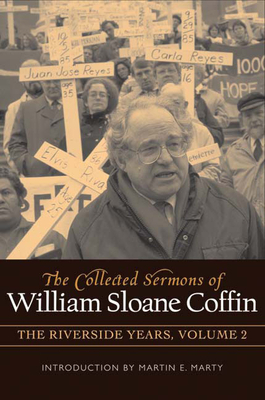 The Collected Sermons of William Sloane Coffin, Volume Two: The Riverside Years by William Sloane Coffin