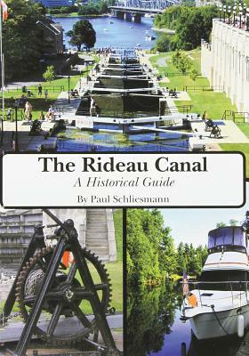 Rideau Canal: A Historical Guide by Paul Schliesmann