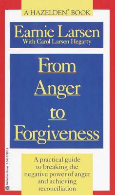 From Anger to Forgiveness: A Practical Guide to Breaking the Negative Power of Anger and Achieving Reconciliation by Carol Larsen Hagerty, Earnie Larsen