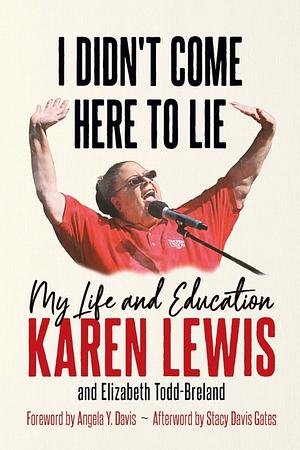 I Didn't Come Here to Lie: My Life and Education by Elizabeth Todd-Breland, Karen G.J. Lewis