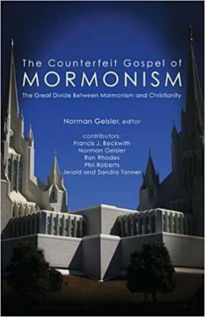 The Counterfeit Gospel of Mormonism: The Great Divide Between Mormonism and Christianity by Ron Rhodes, Norman L. Geisler, Francis J. Beckwith