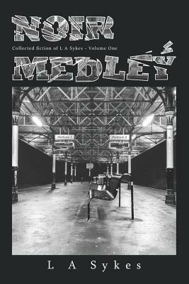 Noir Medley: Collected Fiction of L a Sykes by L. a. Sykes