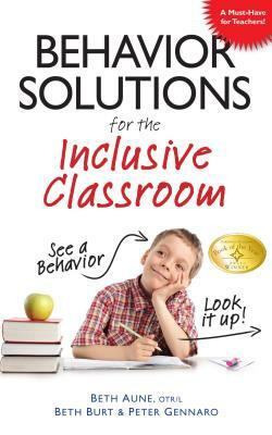 Behavior Solutions for the Inclusive Classroom: A Handy Reference Guide That Explains Behaviors Associated with Autism, Asperger's, Adhd, Sensory Proc by Beth Aune, Peter Gennaro, Beth Burt