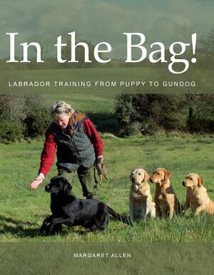 In the Bag!: Labrador Training from Puppy to Gundog by Margaret Allen