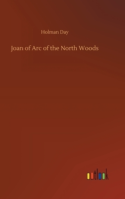 Joan of Arc of the North Woods by Holman Day