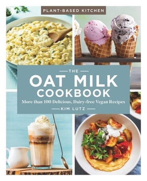 The Oat Milk Cookbook, Volume 1: More Than 100 Delicious, Dairy-Free Vegan Recipes by Kim Lutz
