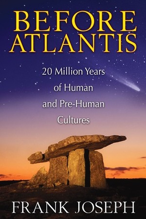 Before Atlantis: 20 Million Years of Human and Pre-Human Cultures by Frank Joseph