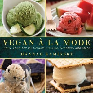 Vegan a la Mode: More Than 100 Ice Creams, Gelatos, Granitas, and Other Frozen Delights by Hannah Kaminsky