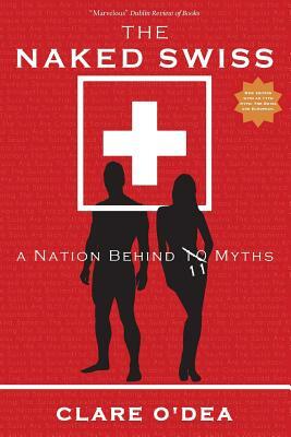 The Naked Swiss: A Nation Behind 10 Myths by Clare O'Dea