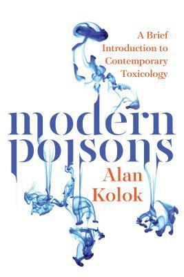 Modern Poisons: A Brief Introduction to Contemporary Toxicology by Alan S. Kolok