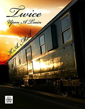 Twice Upon A Train by K.A. Moll