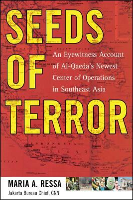 Seeds of Terror: An Eyewitness Account of Al-Qaeda's Newest Center of Operations in Southeast Asia by Maria Ressa